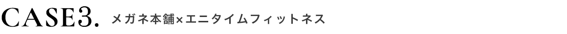 Case3.メガネ本舗×エニタイムフィットネス