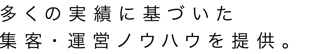 多くの実績に基づいた集客・運営ノウハウを提供。