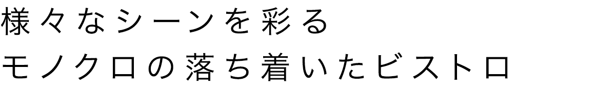 様々なシーンを彩るモノクロの落ち着いたビストロ