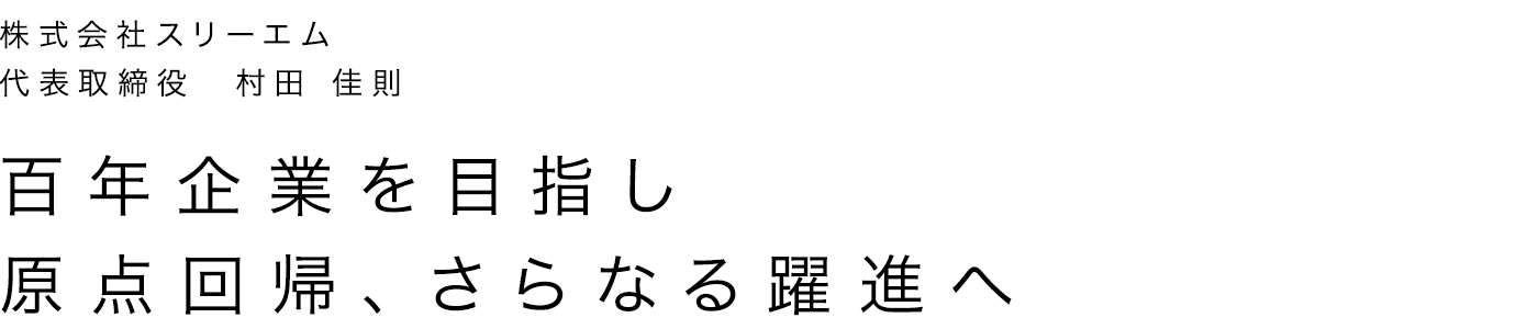 百年企業を目指し 原点回帰、さらなる躍進へ